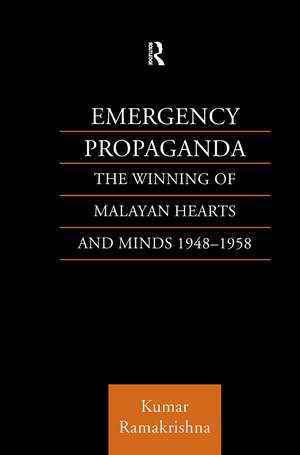 Emergency Propaganda: The Winning of Malayan Hearts and Minds 1948-1958 de Kumar Ramakrishna