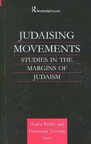 Judaising Movements: Studies in the Margins of Judaism in Modern Times de Tudor Parfitt