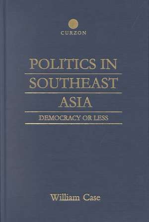 Politics in Southeast Asia: Democracy or Less de William Case