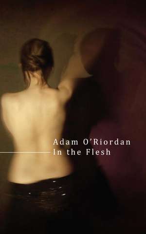 In the Flesh de Adam O'Riordan