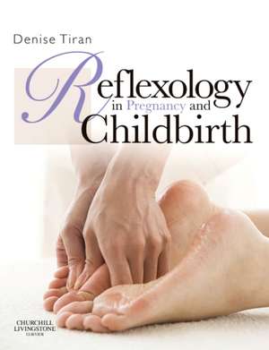 Reflexology in Pregnancy and Childbirth de Denise Tiran