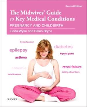 The Midwives' Guide to Key Medical Conditions: Pregnancy and Childbirth de Linda Wylie