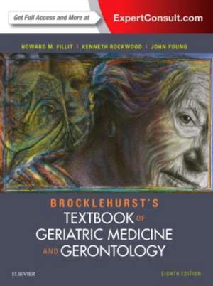 Brocklehurst Tratat de medicină geratrică și gerontologie. Brocklehurst's Textbook of Geriatric Medicine and Gerontology de Howard M. Fillit