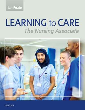 Learning to Care: The Nursing Associate de Ian Peate