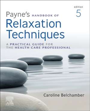 Payne's Handbook of Relaxation Techniques: A Practical Guide for the Health Care Professional de Caroline Belchamber