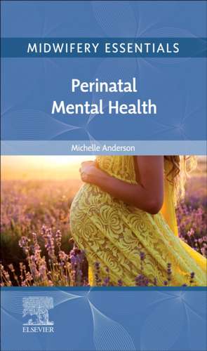 Midwifery Essentials: Perinatal Mental Health: Volume 9 de Michelle Anderson