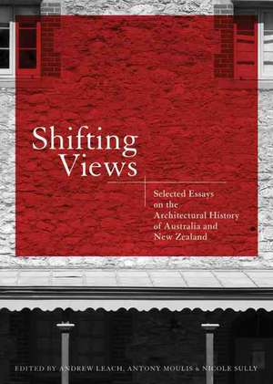 Shifting Views: Selected Essays on the Architectural History of Australia and New Zealand de Andrew Leach