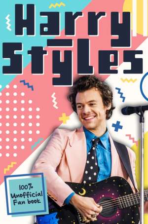 Harry Styles: The Ultimate Fan Book (100% Unofficial) de Emily Hibbs