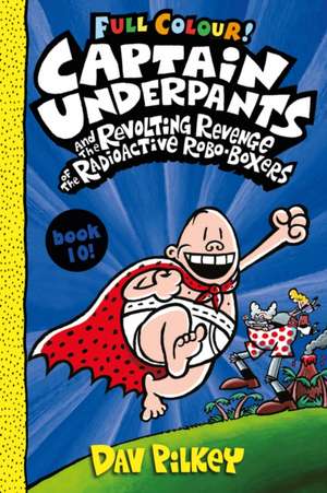 Captain Underpants and the Revolting Revenge of the Radioactive Robo-Boxers Colour de Dav Pilkey