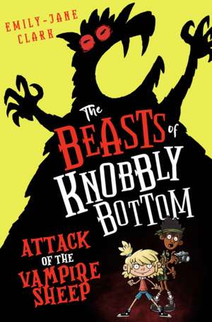 The Beasts of Knobbly Bottom: Attack of the Vampire Sheep! de Emily-Jane Clark