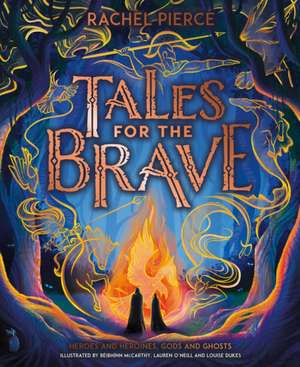 Tales for the Brave: Heroes and Heroines, Gods and Ghosts de Rachel Pierce