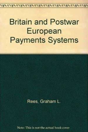 Britain and the Postwar European Payments Systems de Graham L. Rees