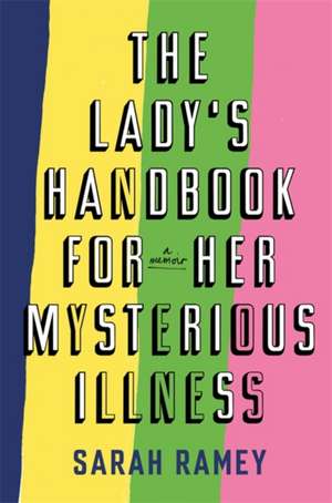 The Lady's Handbook For Her Mysterious Illness de Sarah Ramey