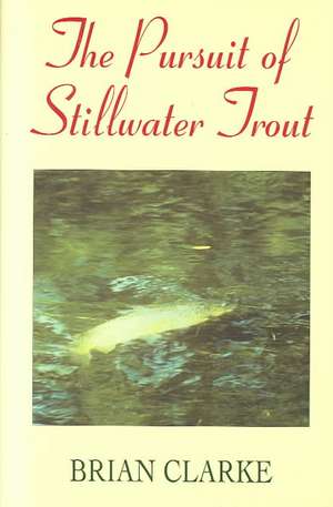 THE PURSUIT OF STILLWATER TROUT de Brian Clarke