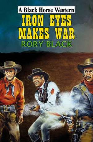 Iron Eyes Makes War de Rory Black