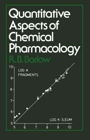 Quantitative Aspects of Chemical Pharmacology: Chemical Ideas in Drug Action with Numerical Examples de R.B. Barlow