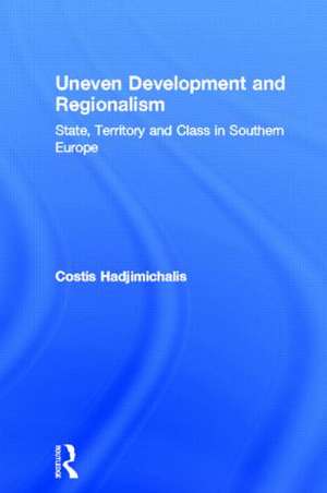 Uneven Development and Regionalism: State, Territory and Class in Southern Europe de Costis Hadjimichalis