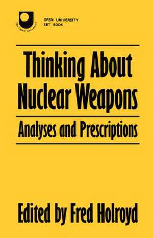 Thinking About Nuclear Weapons: Analyses and Prescriptions de Fred Holroyd