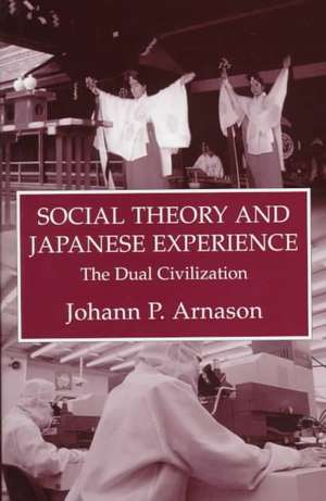 Social Theory and Japanese Experience: The Dual Civilization de Johann P. Arnason