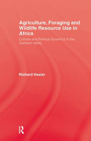 Agriculture, Foraging and Wildlife Resource Use in Africa: Cultural and Political Dynamics in the Zambezi Valley de Richard Hasler