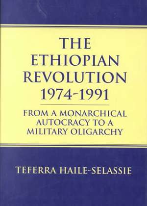 Ethiopian Revolution 1974-1991: From a Monarchical Autocracy to a Military Oligarchy de Teferra Haile-Selassie