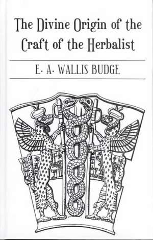 The Divine Origin of the Craft of the Herbalist de E. A. Wallis Budge