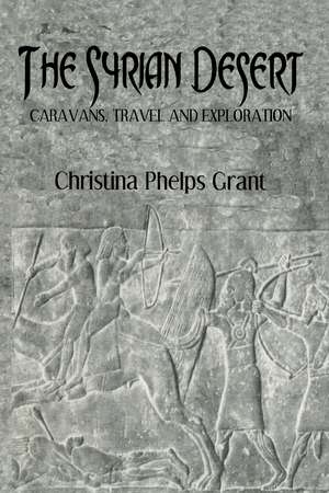 The Syrian Desert: Caravans, Travel and Explorations de Christina Phelps Grant