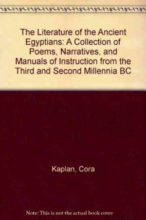 The Literature of the Ancient Egyptians: A Collection of Poems, Narratives, and Manuals of Instruction from the Third and Second Millennia BC de Adolf Erman