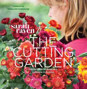 Cutting Garden: Growing and Arranging Garden Flowers de Sarah Raven