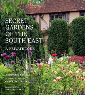 The Secret Gardens of the South East de Barbara Segall