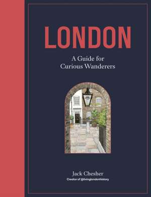 London: A Guide for Curious Wanderers de Jack Chesher