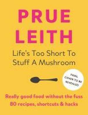 Life's Too Short to Stuff a Mushroom de Prue Leith