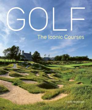 Golf: The Iconic Courses de Frank Hopkinson