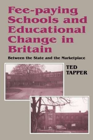 Fee-paying Schools and Educational Change in Britain: Between the State and the Marketplace de Ted Tapper