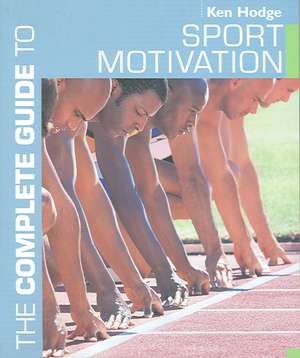 The Complete Guide to Sport Motivation de Ken Hodge