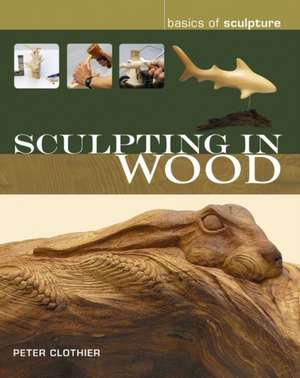 Sculpting in Wood de Peter Clothier