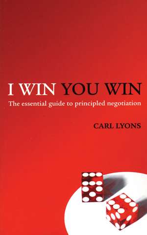 I Win, You Win: The Essential Guide to Principled Negotiation de Carl Lyons