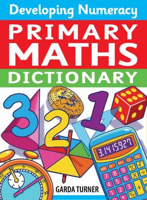 Developing Numeracy: Primary Maths Dictionary: Key Stage 2 Concise Illustrated Mathematics Language de Garda Turner