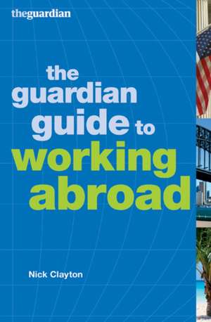 The Guardian Guide to Working Abroad de Nick Clayton