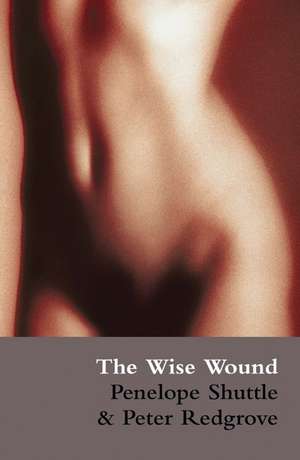 The Wise Wound: Menstruation and Everywoman de Penelope Shuttle