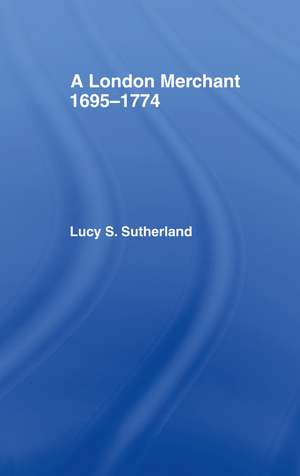 A London Merchant 1695-1774 de Lucy Stuart Sutherland