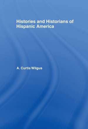 History and Historians of Hispanic America de A.C. Wilgus