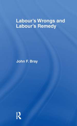 Labour's Wrongs and Labour's Remedy de John F. Bray