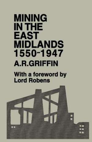 Mining in the East Midlands 1550-1947 de A.R. Griffin