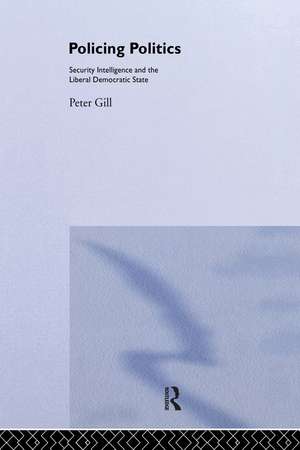 Policing Politics: Security Intelligence and the Liberal Democratic State de Peter Gill