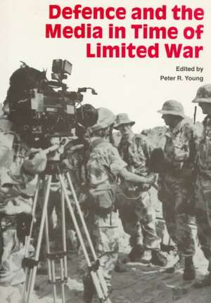 Defence and the Media in Time of Limited War de Peter R Young