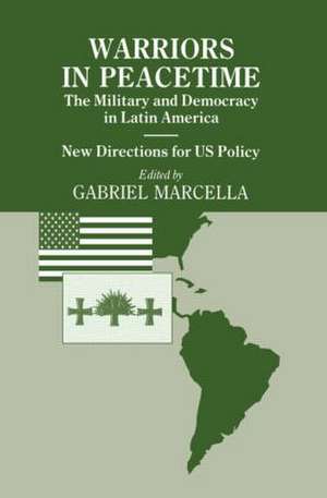 Warriors in Peacetime: New Directions for US Policy The Military and Democracy in Latin America de Gabriel Marcella