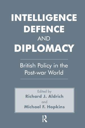 Intelligence, Defence and Diplomacy: British Policy in the Post-War World de Richard J. Aldrich