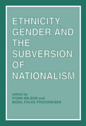 Ethnicity, Gender and the Subversion of Nationalism de Bodil Folke Frederiksen