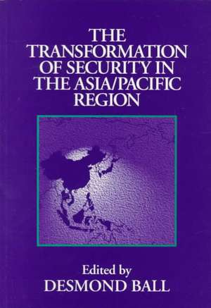 The Transformation of Security in the Asia/Pacific Region de Desmond Ball